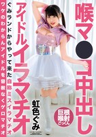 BONY-108 喉マ●コ中出し アイドルイラマチオ 虹色ぐみ